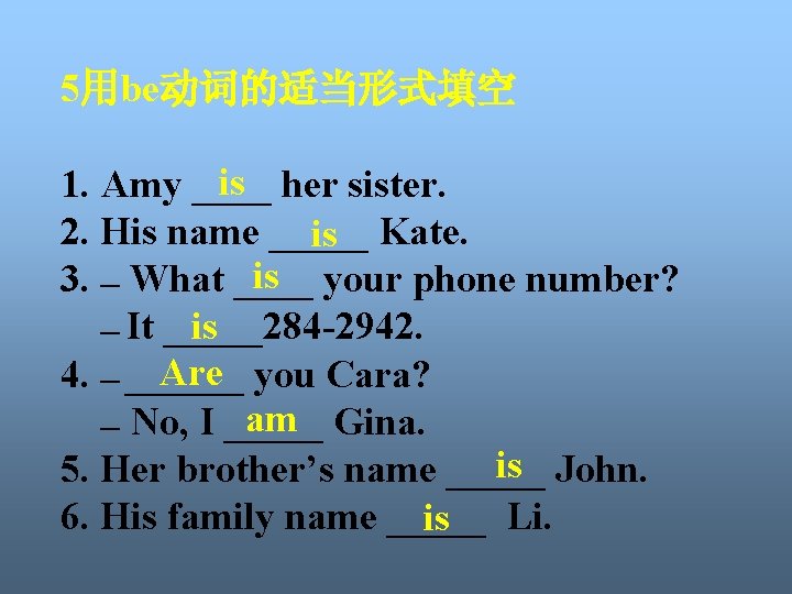 5用be动词的适当形式填空 is her sister. 1. Amy ____ 2. His name _____ is Kate. is