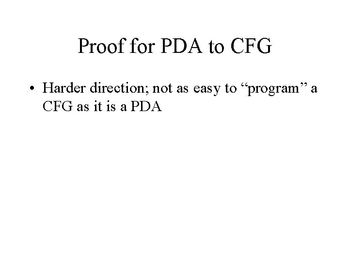 Proof for PDA to CFG • Harder direction; not as easy to “program” a