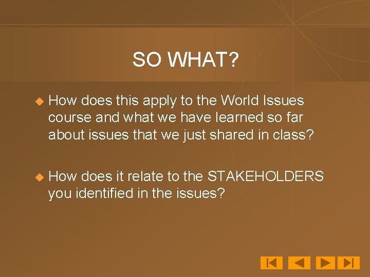 SO WHAT? u How does this apply to the World Issues course and what