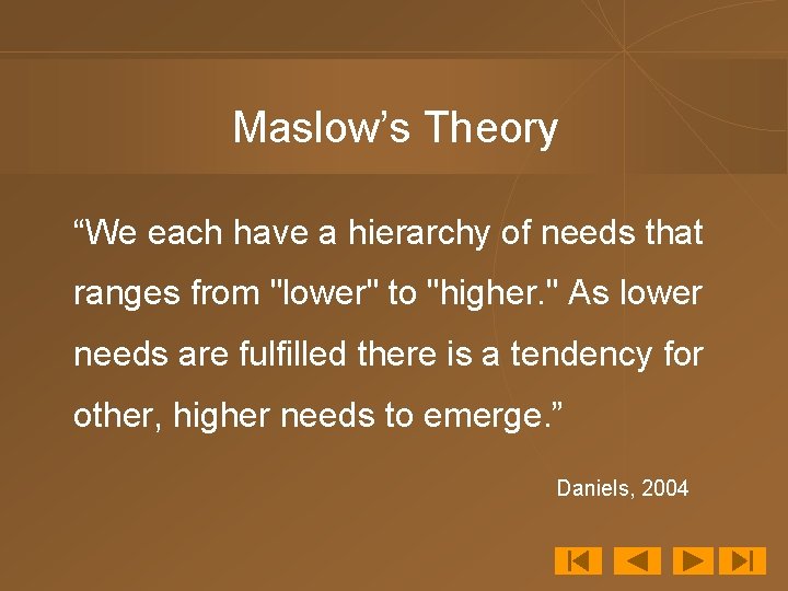 Maslow’s Theory “We each have a hierarchy of needs that ranges from "lower" to