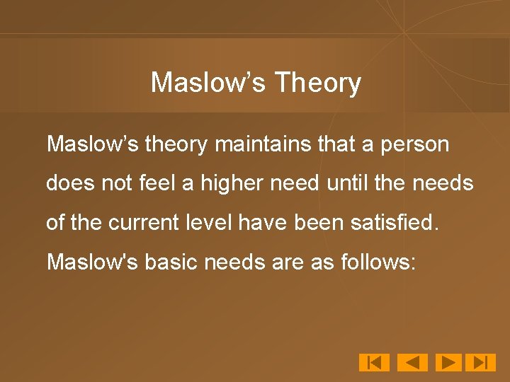 Maslow’s Theory Maslow’s theory maintains that a person does not feel a higher need