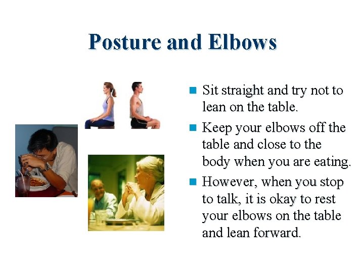 Posture and Elbows Sit straight and try not to lean on the table. n