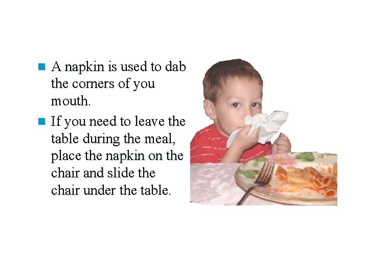 A napkin is used to dab the corners of you mouth. n If you