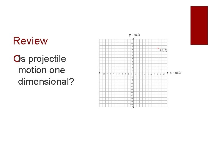 Review ¡Is projectile motion one dimensional? ¡No, it is 2 dimensional vertical and horizontal