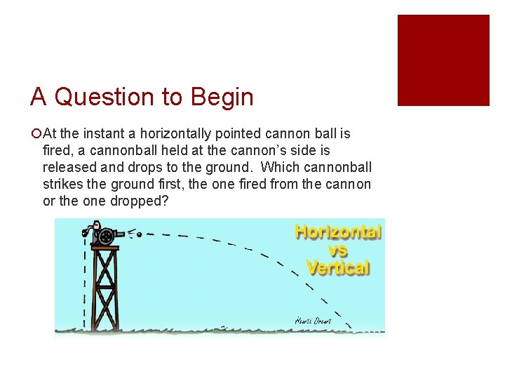 A Question to Begin ¡At the instant a horizontally pointed cannon ball is fired,