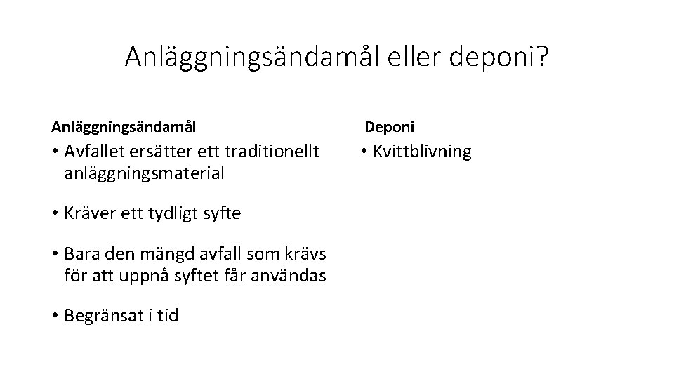 Anläggningsändamål eller deponi? Anläggningsändamål Deponi • Avfallet ersätter ett traditionellt anläggningsmaterial • Kvittblivning •