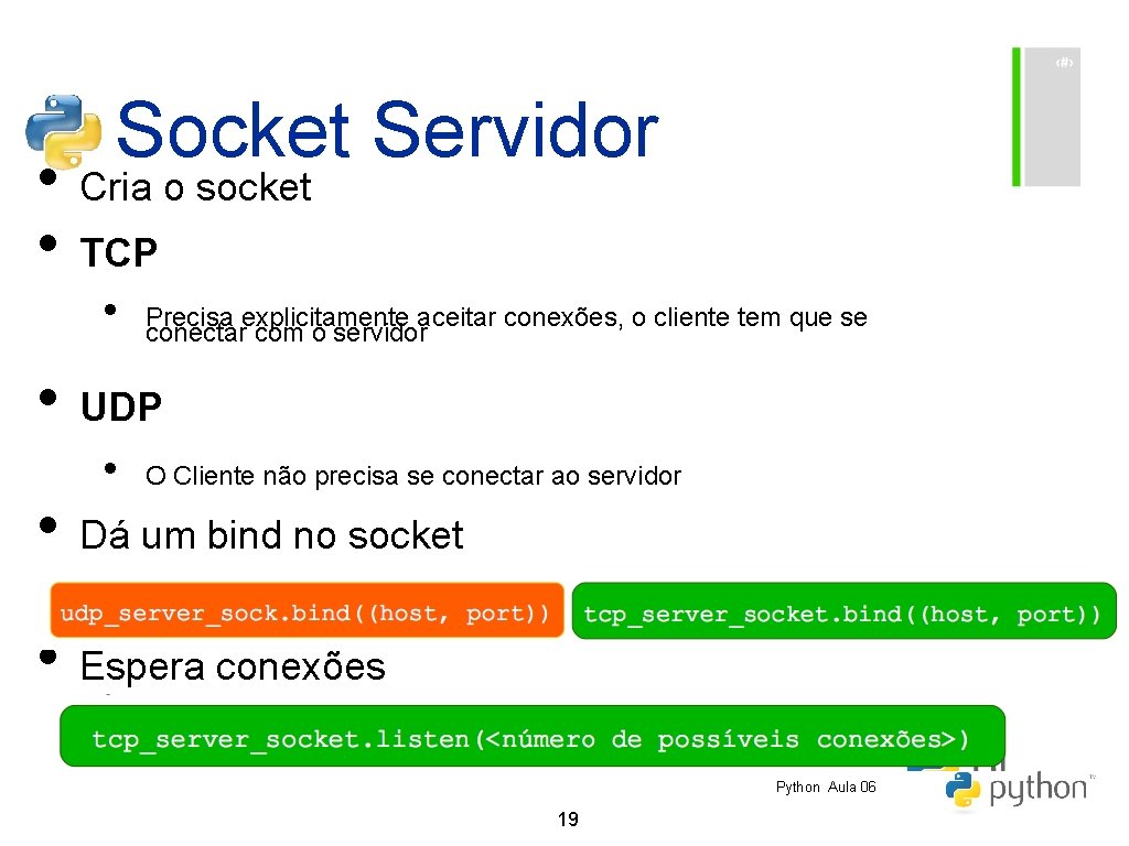 Socket Servidor • Cria o socket • TCP • Precisa explicitamente aceitar conexões, o
