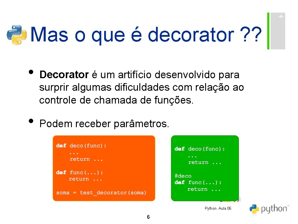 Mas o que é decorator ? ? • Decorator é um artifício desenvolvido para