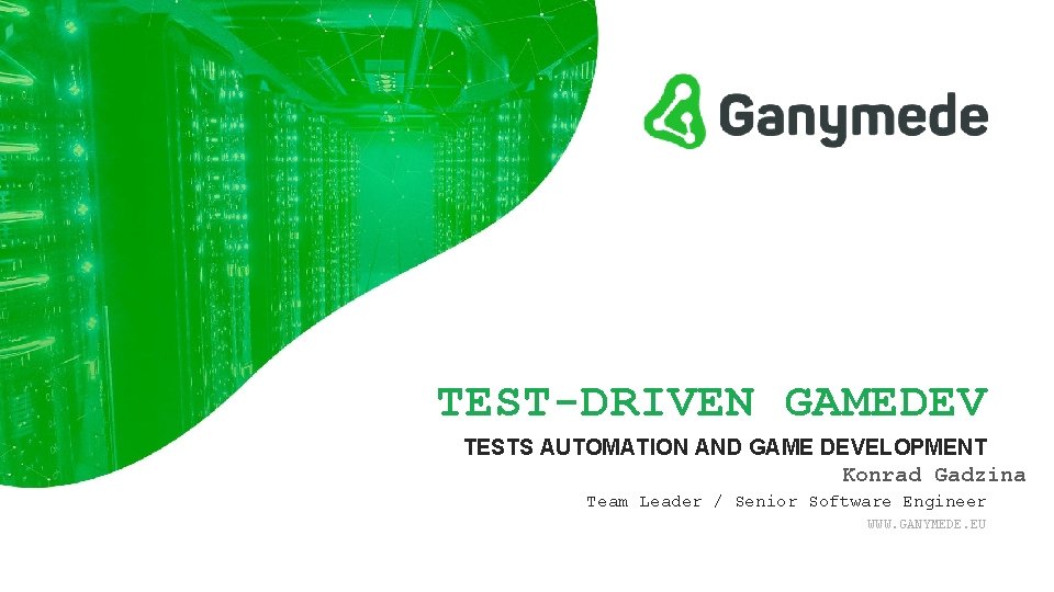 TEST-DRIVEN GAMEDEV TESTS AUTOMATION AND GAME DEVELOPMENT Konrad Gadzina Team Leader / Senior Software