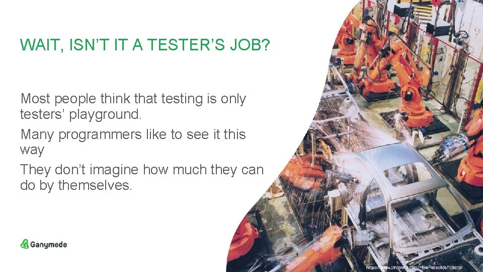 WAIT, ISN’T IT A TESTER’S JOB? Most people think that testing is only testers’