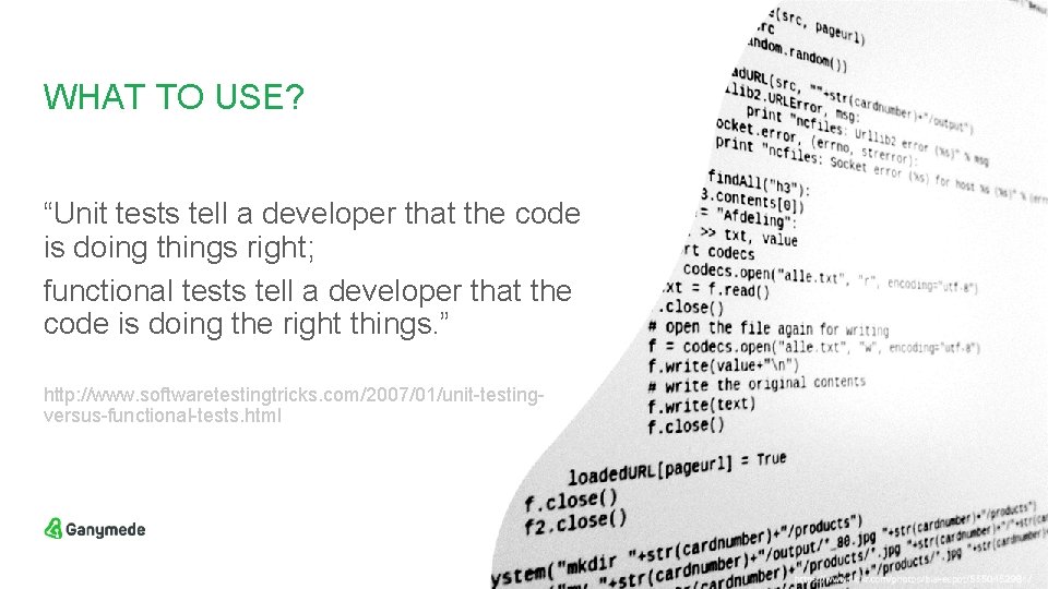 WHAT TO USE? “Unit tests tell a developer that the code is doing things