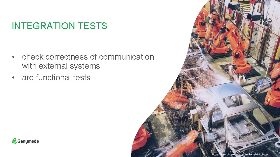 INTEGRATION TESTS • check correctness of communication with external systems • are functional tests