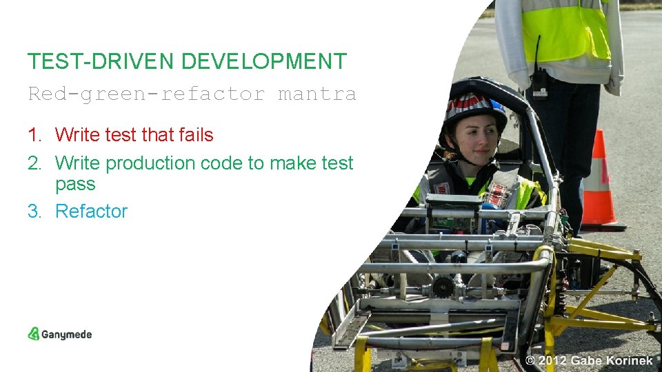 TEST-DRIVEN DEVELOPMENT Red-green-refactor mantra 1. Write test that fails 2. Write production code to