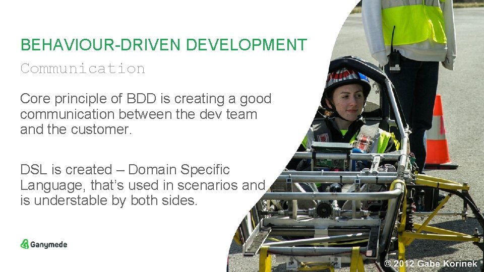 BEHAVIOUR-DRIVEN DEVELOPMENT Communication Core principle of BDD is creating a good communication between the