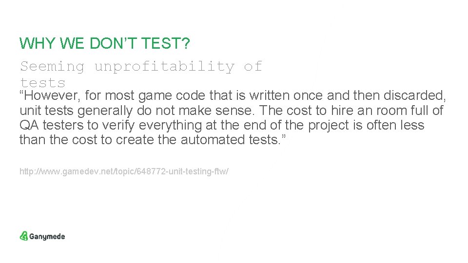 WHY WE DON’T TEST? Seeming unprofitability of tests “However, for most game code that