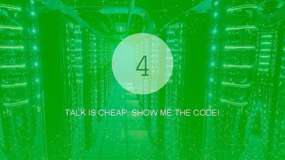 4 TALK IS CHEAP, SHOW ME THE CODE! 