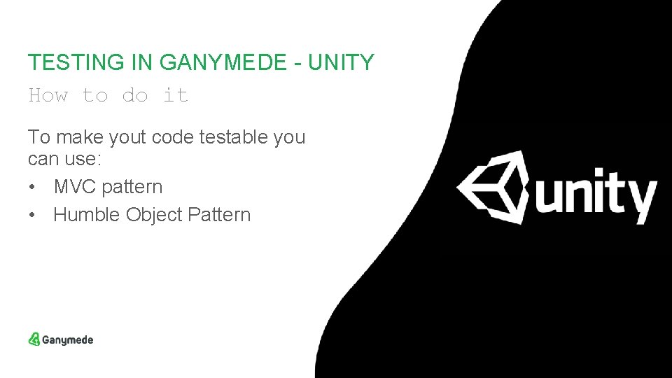 TESTING IN GANYMEDE - UNITY How to do it To make yout code testable