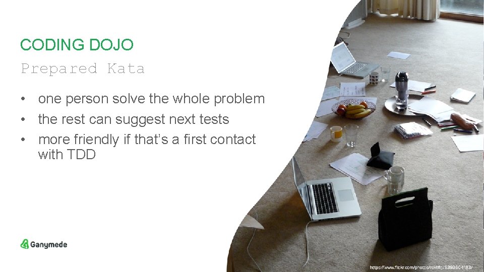 CODING DOJO Prepared Kata • one person solve the whole problem • the rest