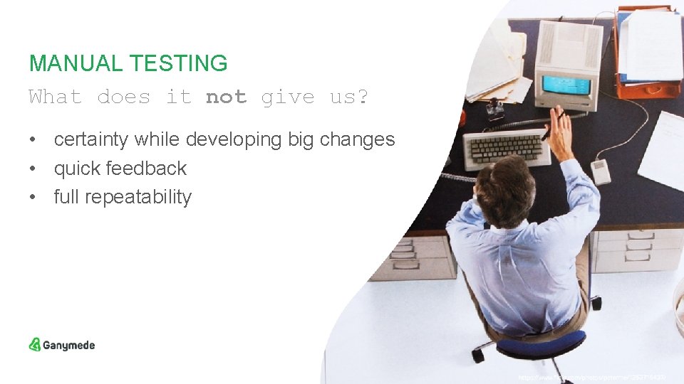 MANUAL TESTING What does it not give us? • certainty while developing big changes