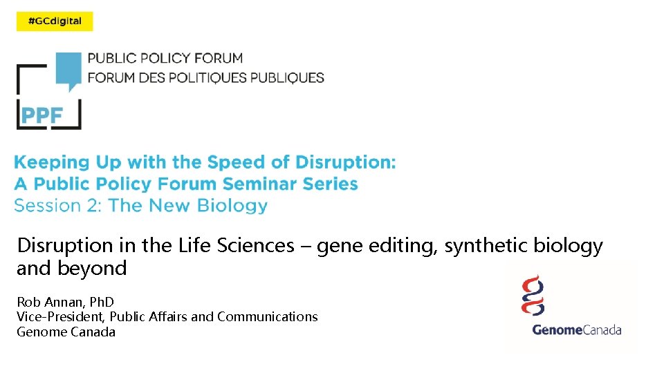 Disruption in the Life Sciences – gene editing, synthetic biology and beyond Rob Annan,