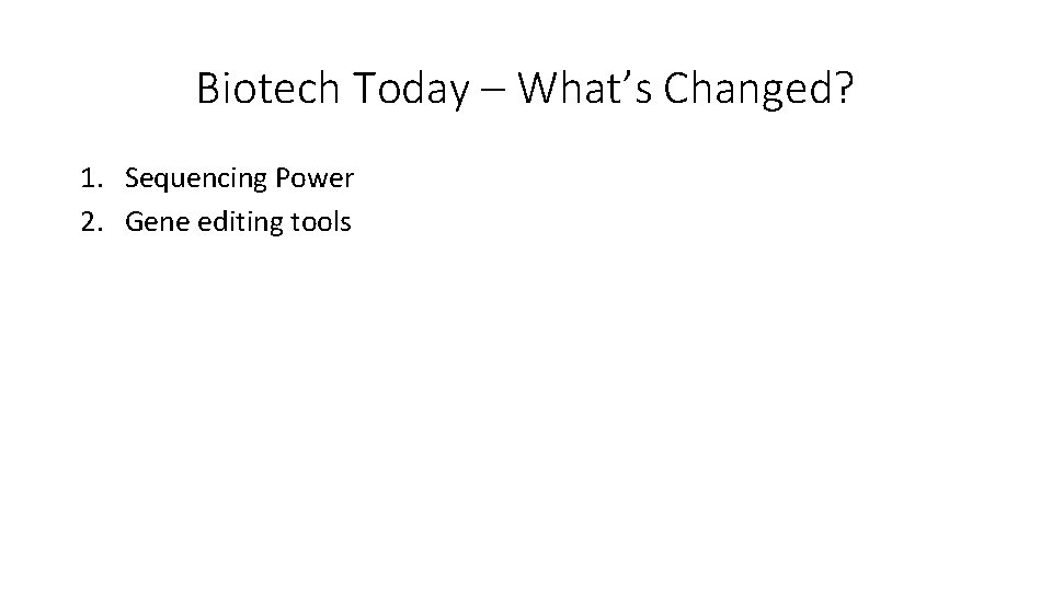 Biotech Today – What’s Changed? 1. Sequencing Power 2. Gene editing tools 