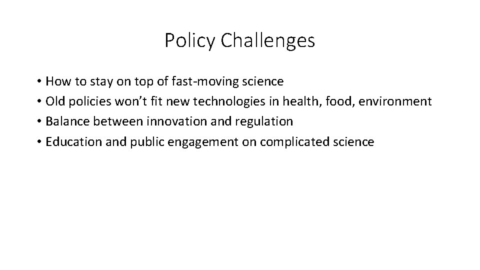 Policy Challenges • How to stay on top of fast-moving science • Old policies
