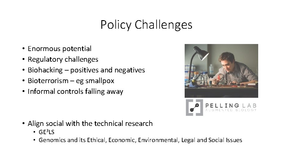 Policy Challenges • • • Enormous potential Regulatory challenges Biohacking – positives and negatives