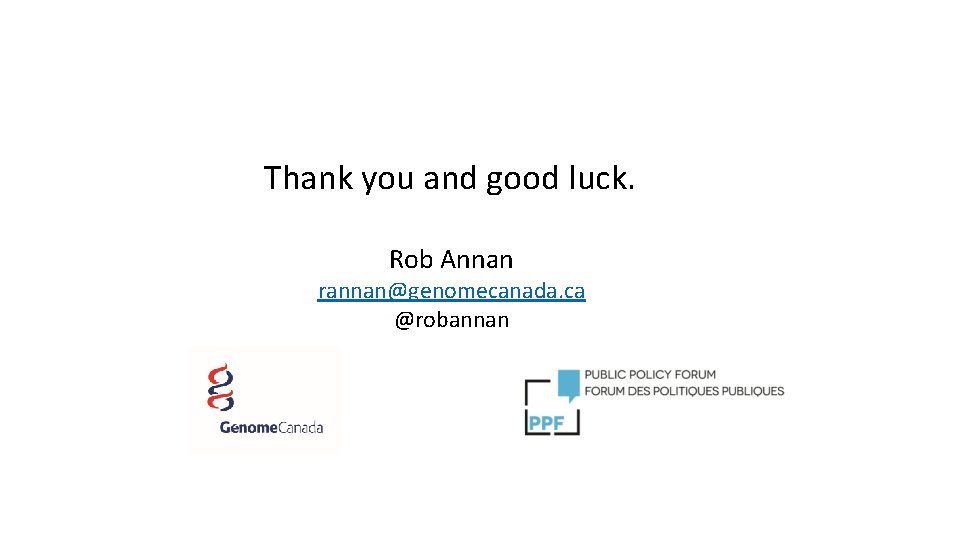 Thank you and good luck. Rob Annan rannan@genomecanada. ca @robannan 