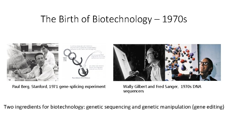 The Birth of Biotechnology – 1970 s Paul Berg, Stanford, 1971 gene-splicing experiment Wally