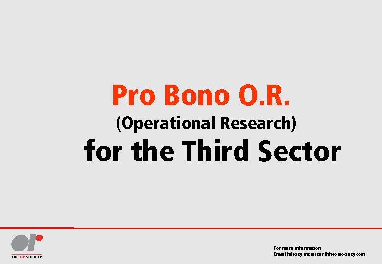 Pro Bono O. R. (Operational Research) for the Third Sector For more information Email