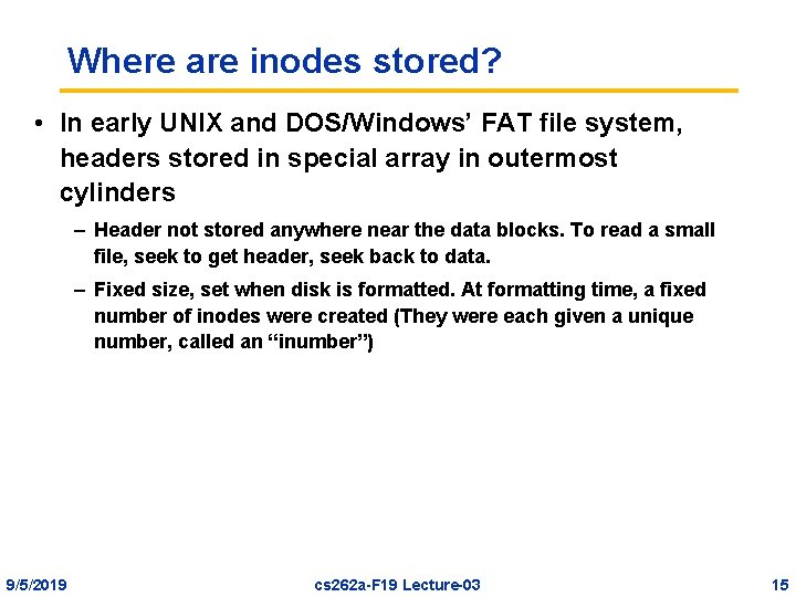 Where are inodes stored? • In early UNIX and DOS/Windows’ FAT file system, headers