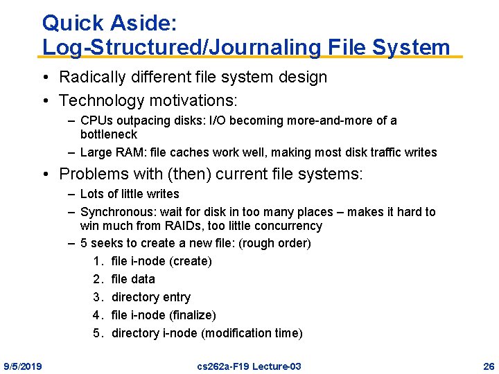 Quick Aside: Log-Structured/Journaling File System • Radically different file system design • Technology motivations: