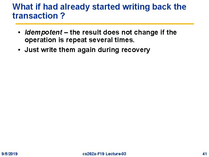 What if had already started writing back the transaction ? • Idempotent – the
