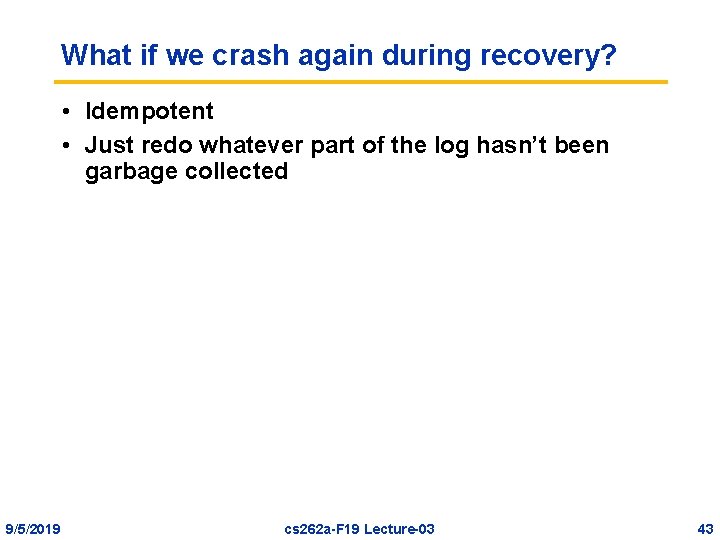 What if we crash again during recovery? • Idempotent • Just redo whatever part
