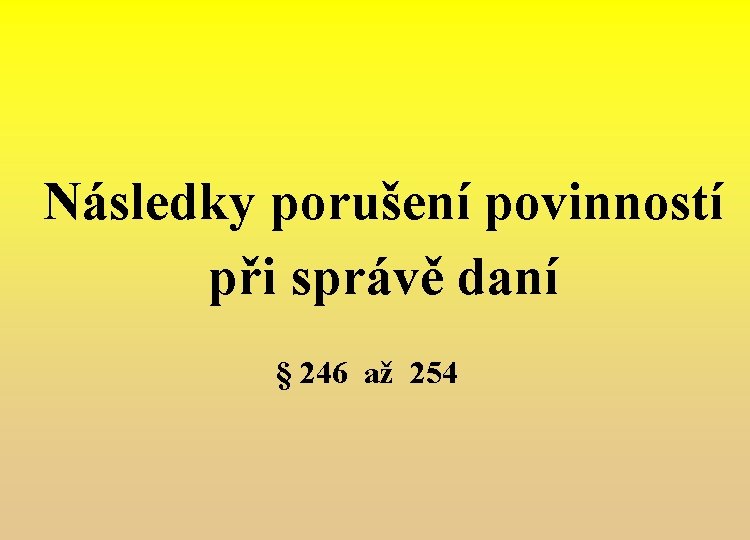 Následky porušení povinností při správě daní § 246 až 254 