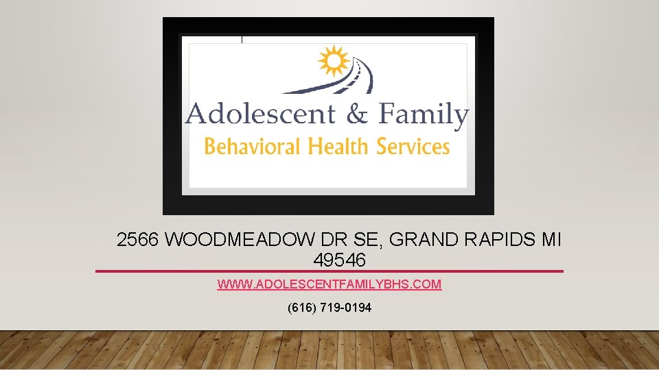 2566 WOODMEADOW DR SE, GRAND RAPIDS MI 49546 WWW. ADOLESCENTFAMILYBHS. COM (616) 719 -0194