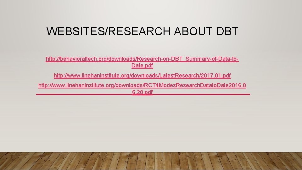 WEBSITES/RESEARCH ABOUT DBT http: //behavioraltech. org/downloads/Research-on-DBT_Summary-of-Data-to. Date. pdf http: //www. linehaninstitute. org/downloads/Latest. Research/2017. 01.
