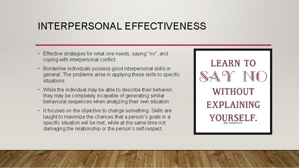 INTERPERSONAL EFFECTIVENESS • Effective strategies for what one needs, saying “no”, and coping with