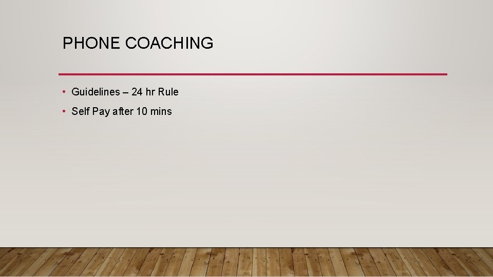 PHONE COACHING • Guidelines – 24 hr Rule • Self Pay after 10 mins