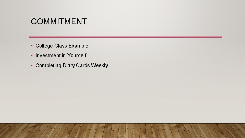 COMMITMENT • College Class Example • Investment in Yourself • Completing Diary Cards Weekly