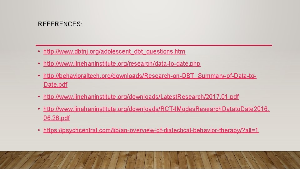 REFERENCES: • http: //www. dbtnj. org/adolescent_dbt_questions. htm • http: //www. linehaninstitute. org/research/data-to-date. php •