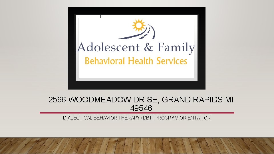 2566 WOODMEADOW DR SE, GRAND RAPIDS MI 49546 DIALECTICAL BEHAVIOR THERAPY (DBT) PROGRAM ORIENTATION