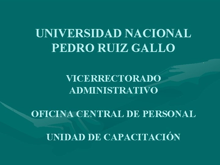 UNIVERSIDAD NACIONAL PEDRO RUIZ GALLO VICERRECTORADO ADMINISTRATIVO OFICINA CENTRAL DE PERSONAL UNIDAD DE CAPACITACIÓN