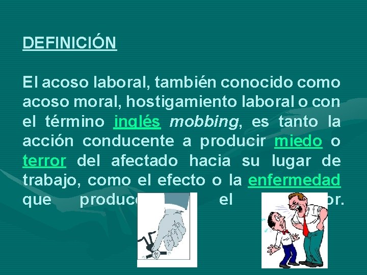 DEFINICIÓN El acoso laboral, también conocido como acoso moral, hostigamiento laboral o con el