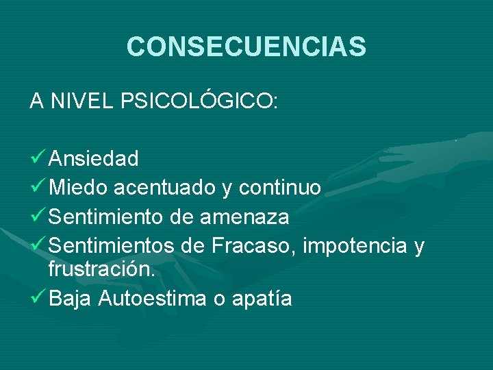 CONSECUENCIAS A NIVEL PSICOLÓGICO: ü Ansiedad ü Miedo acentuado y continuo ü Sentimiento de