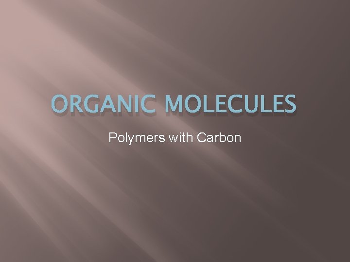 ORGANIC MOLECULES Polymers with Carbon 