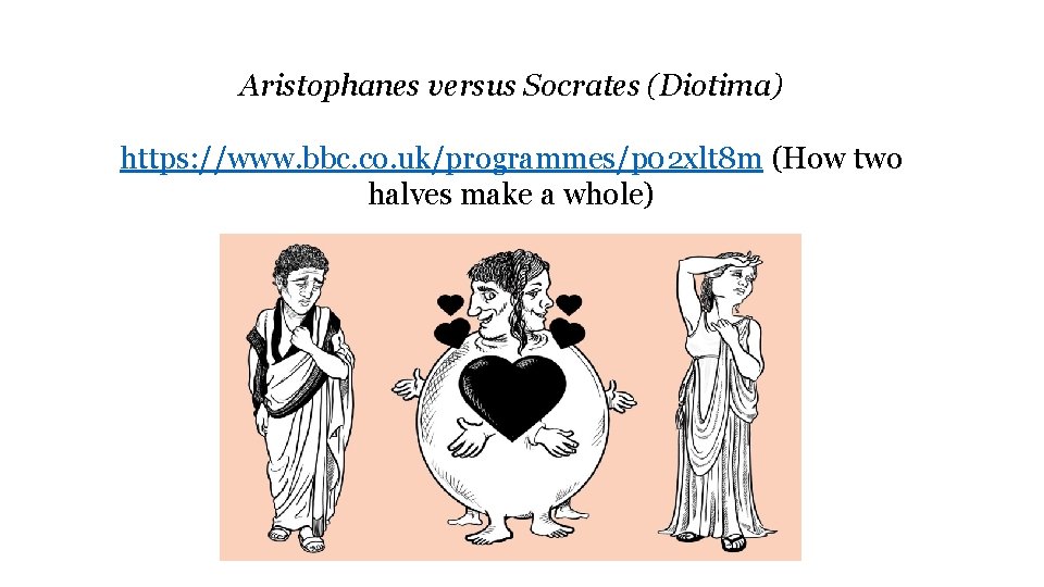 Aristophanes versus Socrates (Diotima) https: //www. bbc. co. uk/programmes/p 02 xlt 8 m (How