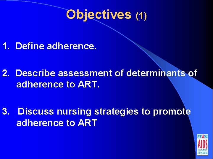 Objectives (1) 1. Define adherence. 2. Describe assessment of determinants of adherence to ART.