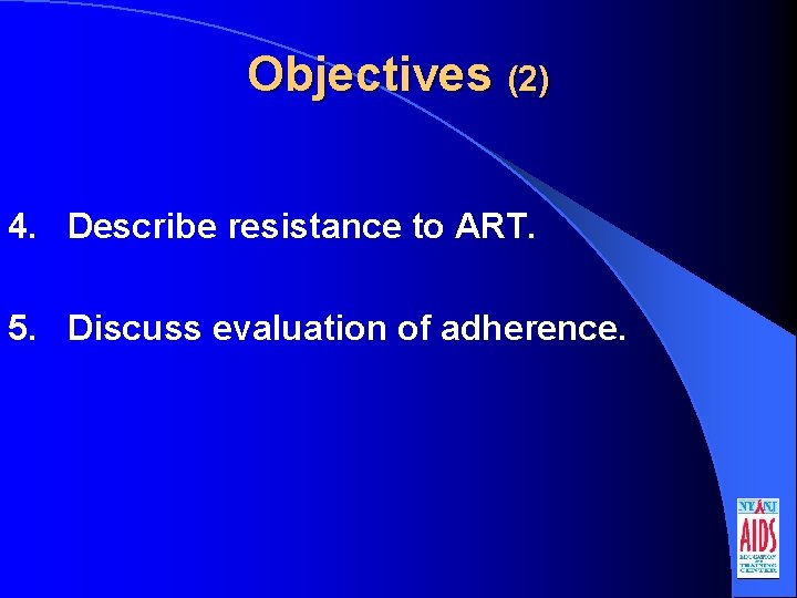 Objectives (2) 4. Describe resistance to ART. 5. Discuss evaluation of adherence. 