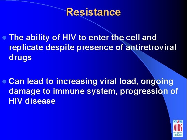 Resistance l The ability of HIV to enter the cell and replicate despite presence